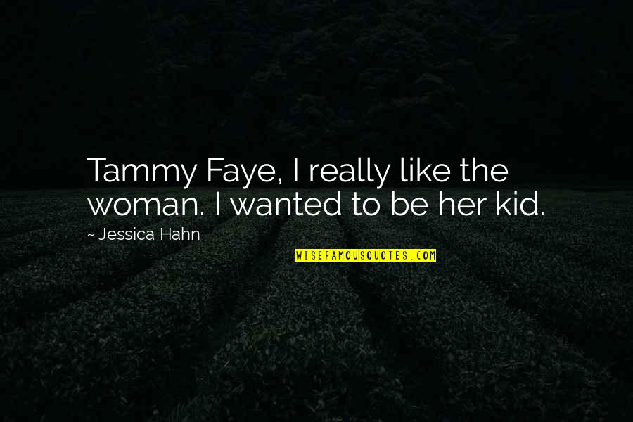 Ammi Abbu Quotes By Jessica Hahn: Tammy Faye, I really like the woman. I Ammi Abbu Quotes By Jessica Hahn: Tammy Faye, I really like the woman. I