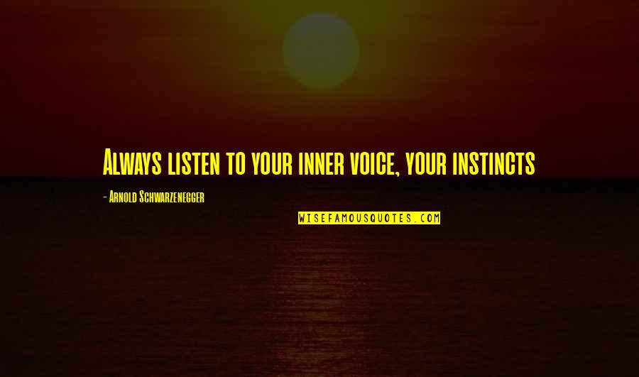 Ammi Jaan Quotes By Arnold Schwarzenegger: Always listen to your inner voice, your instincts