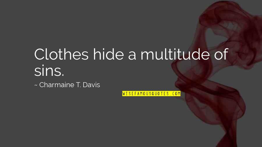 Amming Quotes By Charmaine T. Davis: Clothes hide a multitude of sins. Amming Quotes By Charmaine T. Davis: Clothes hide a multitude of sins.