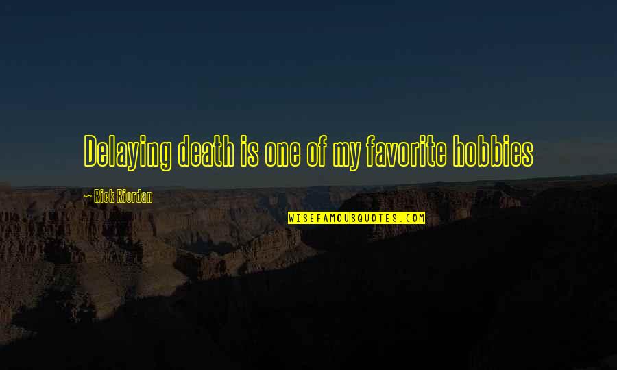 Amming Quotes By Rick Riordan: Delaying death is one of my favorite hobbies Amming Quotes By Rick Riordan: Delaying death is one of my favorite hobbies