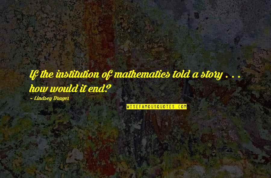 Amministrativista Quotes By Lindsey Drager: If the institution of mathematics told a story