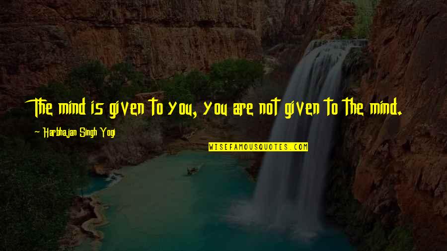 Ammirati And Puris Quotes By Harbhajan Singh Yogi: The mind is given to you, you are