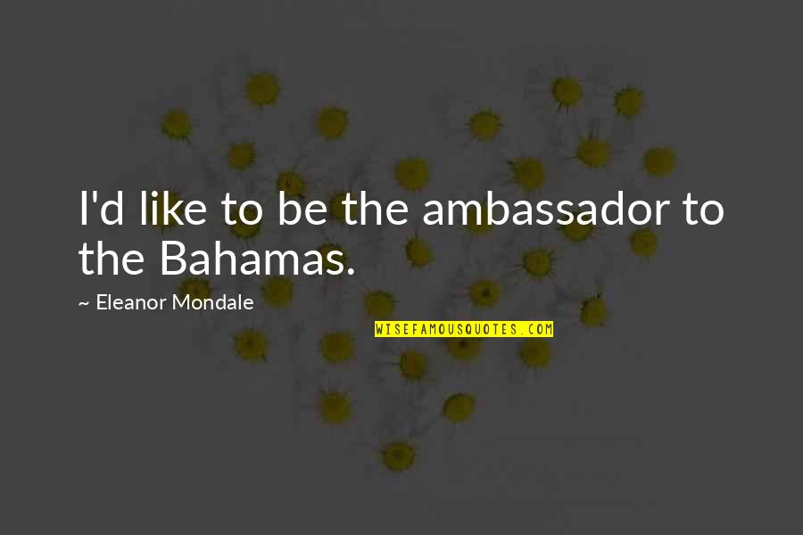 Ammiratis Mattituck Quotes By Eleanor Mondale: I'd like to be the ambassador to the