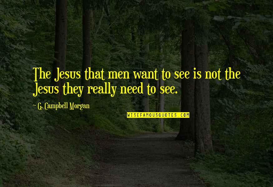 Ammirato Quotes By G. Campbell Morgan: The Jesus that men want to see is