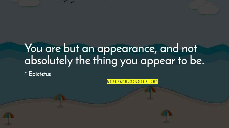 Ammit Quotes By Epictetus: You are but an appearance, and not absolutely