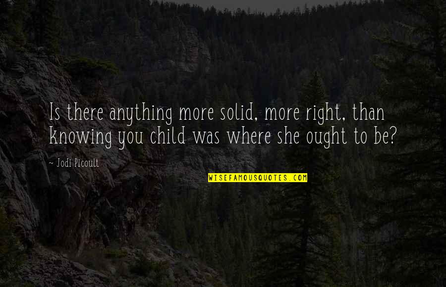 Ammitai Quotes By Jodi Picoult: Is there anything more solid, more right, than Ammitai Quotes By Jodi Picoult: Is there anything more solid, more right, than