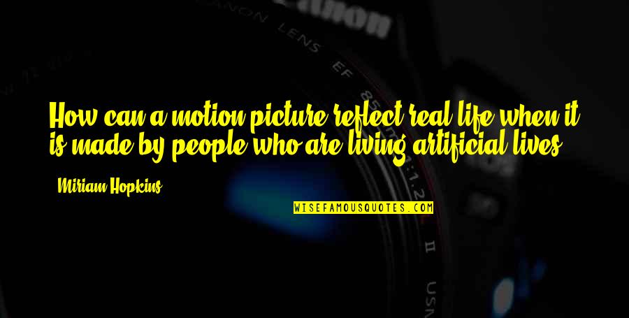 Ammitai Quotes By Miriam Hopkins: How can a motion picture reflect real life Ammitai Quotes By Miriam Hopkins: How can a motion picture reflect real life