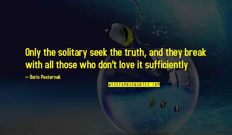 Ammmm Quotes By Boris Pasternak: Only the solitary seek the truth, and they