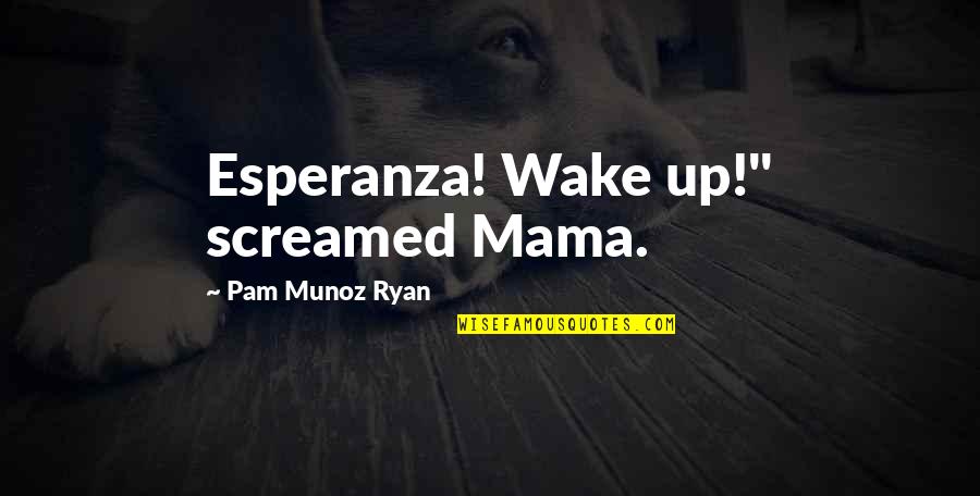 Ammmmmmmmmmmaaaaaaaazing Quotes By Pam Munoz Ryan: Esperanza! Wake up!" screamed Mama.