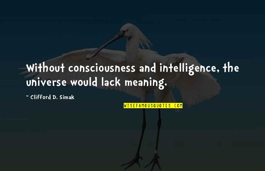 Ammoglio Sauce Quotes By Clifford D. Simak: Without consciousness and intelligence, the universe would lack Ammoglio Sauce Quotes By Clifford D. Simak: Without consciousness and intelligence, the universe would lack