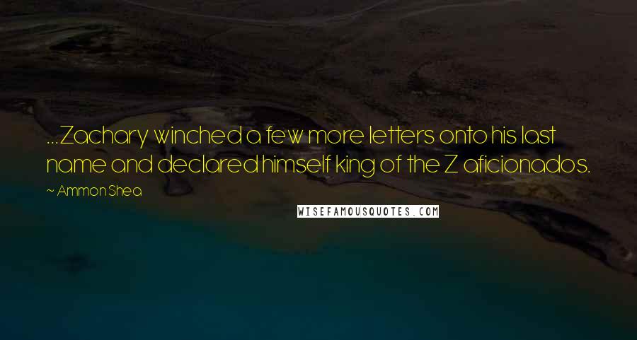 Ammon Shea quotes: ...Zachary winched a few more letters onto his last name and declared himself king of the Z aficionados.