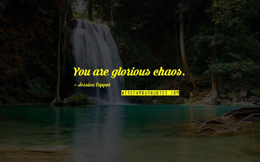 Ammosquared Quotes By Jessica Topper: You are glorious chaos.