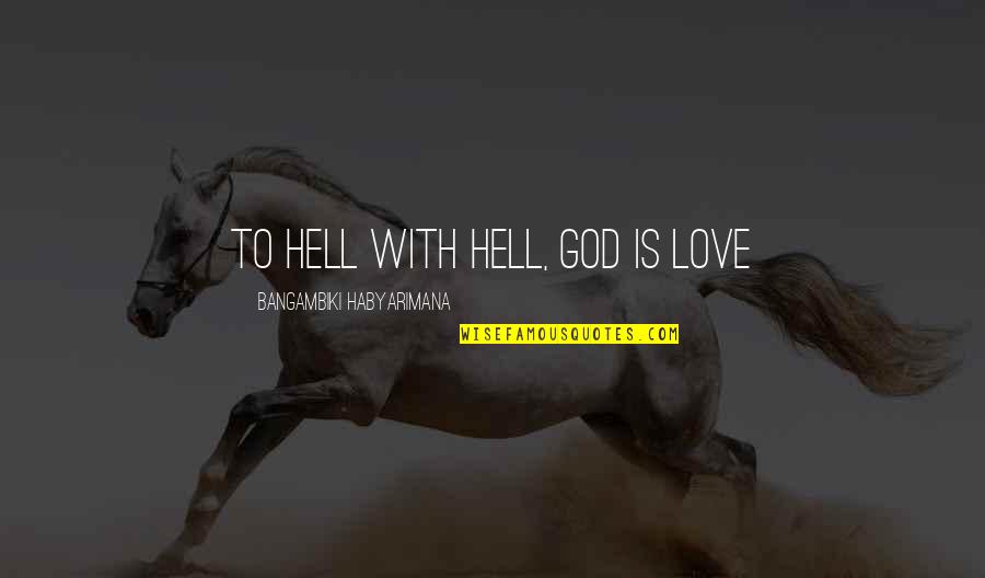 Ammour Abdennour Quotes By Bangambiki Habyarimana: To hell with hell, God is Love Ammour Abdennour Quotes By Bangambiki Habyarimana: To hell with hell, God is Love