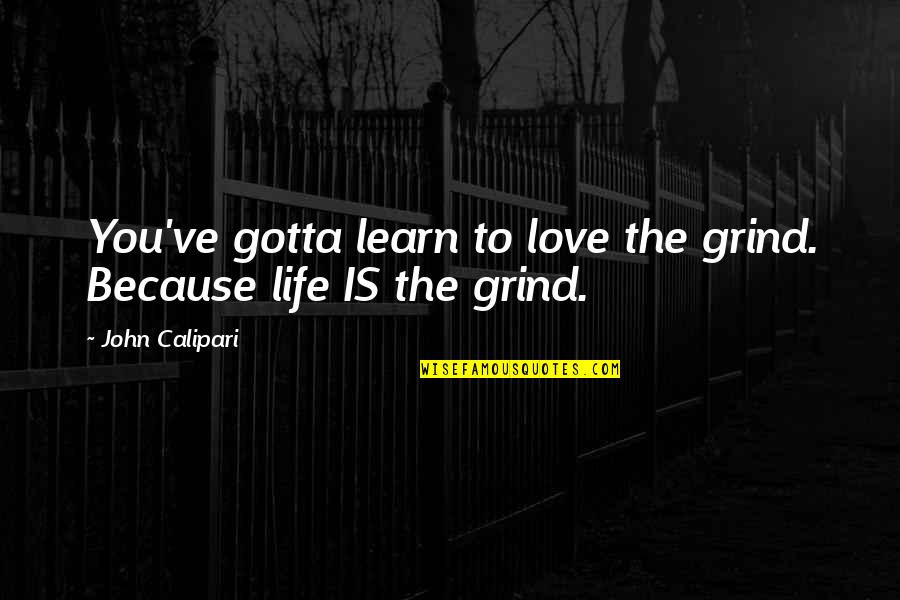 Ammu And Velutha Quotes By John Calipari: You've gotta learn to love the grind. Because
