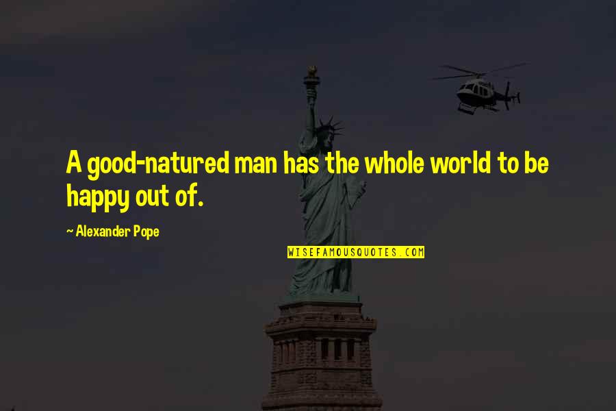 Ammu Nation Quotes By Alexander Pope: A good-natured man has the whole world to