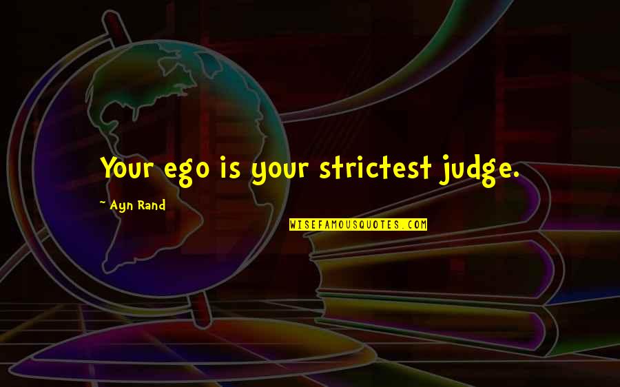 Ammunition Island Quotes By Ayn Rand: Your ego is your strictest judge.