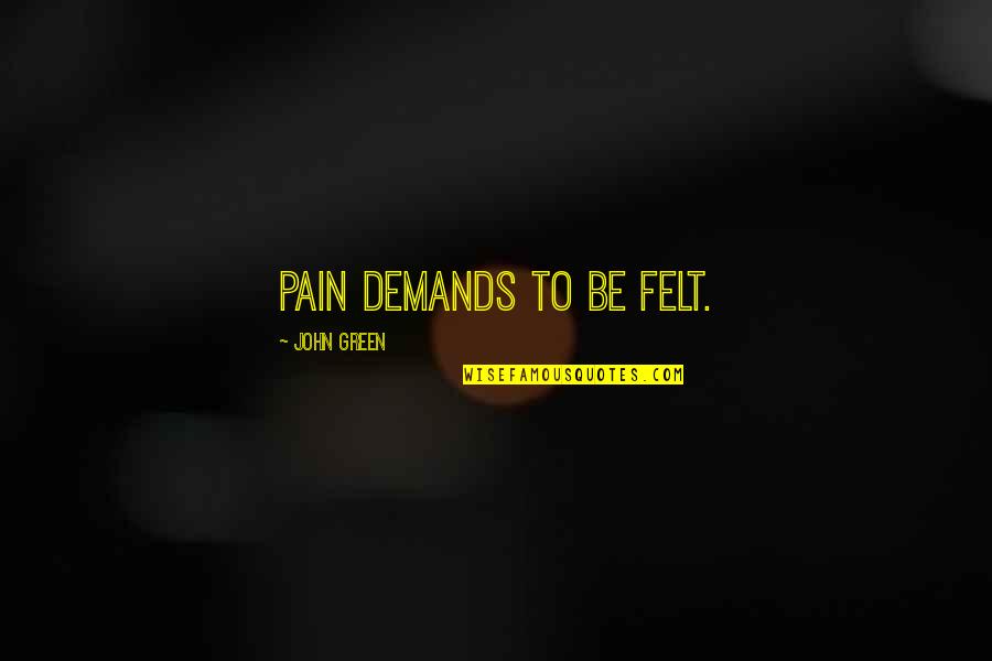 Ammunition Island Quotes By John Green: Pain demands to be felt. Ammunition Island Quotes By John Green: Pain demands to be felt.
