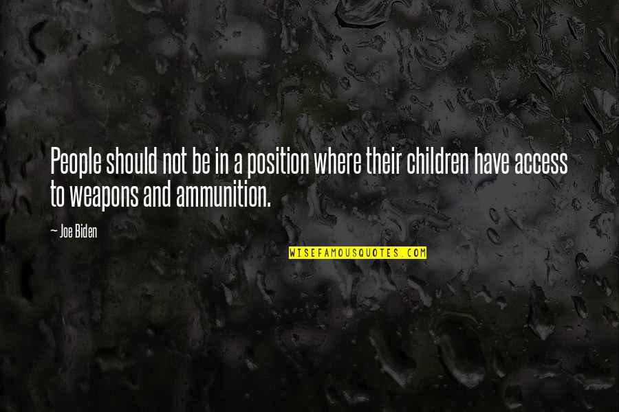Ammunition Quotes By Joe Biden: People should not be in a position where Ammunition Quotes By Joe Biden: People should not be in a position where