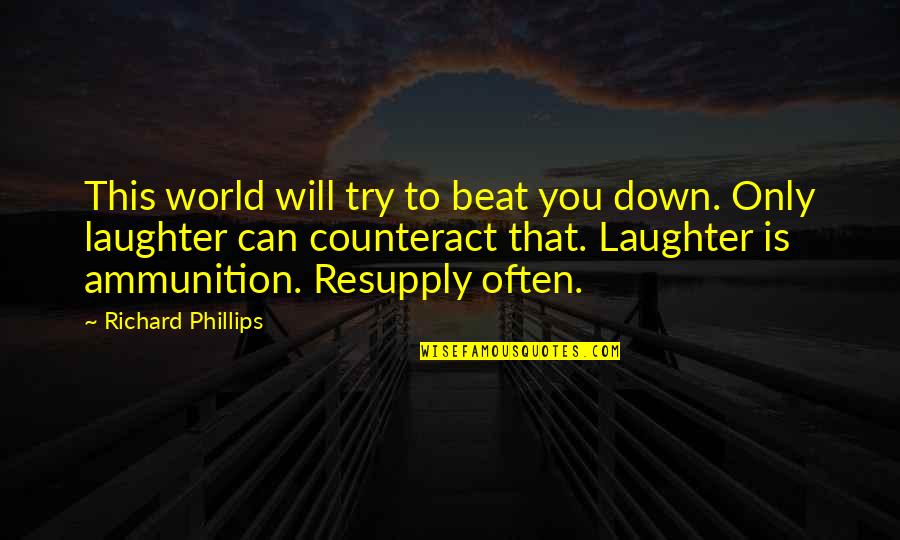 Ammunition Quotes By Richard Phillips: This world will try to beat you down. Ammunition Quotes By Richard Phillips: This world will try to beat you down.