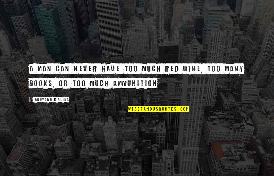 Ammunition Quotes By Rudyard Kipling: A man can never have too much red