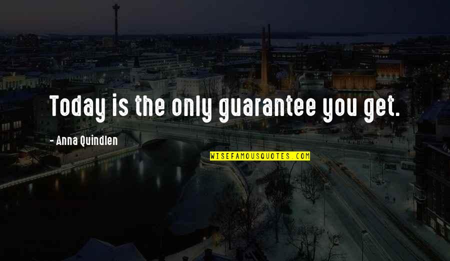 Ammusing Quotes By Anna Quindlen: Today is the only guarantee you get.