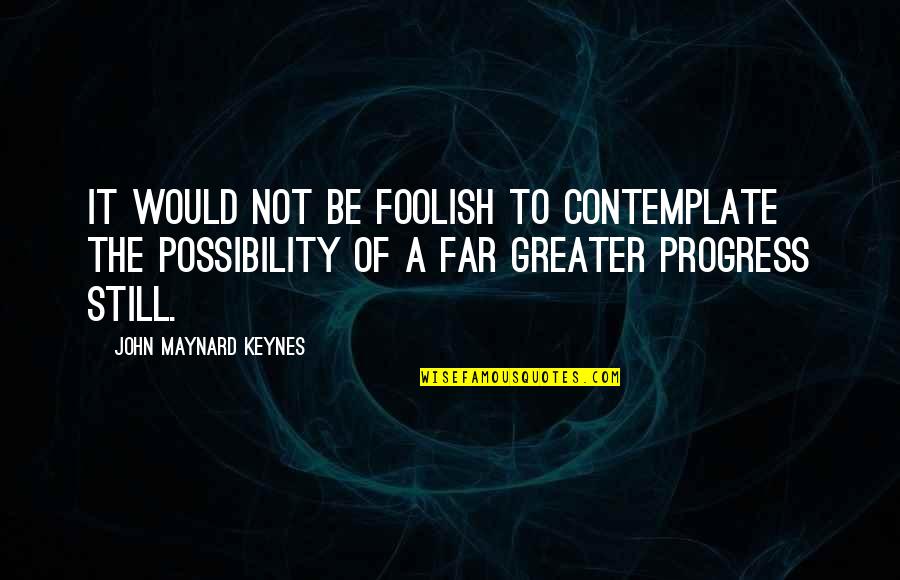 Amnart Klanprachar Quotes By John Maynard Keynes: It would not be foolish to contemplate the Amnart Klanprachar Quotes By John Maynard Keynes: It would not be foolish to contemplate the