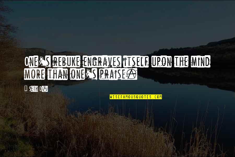 Amnart Klanprachar Quotes By Seth D.: One's rebuke engraves itself upon the mind more