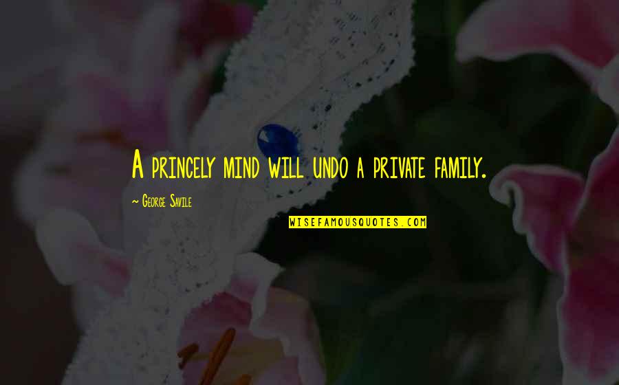 Amneris Rivera Quotes By George Savile: A princely mind will undo a private family. Amneris Rivera Quotes By George Savile: A princely mind will undo a private family.