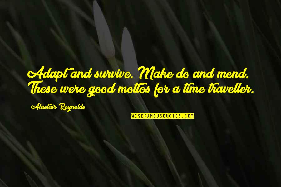 Amnesia Heroine Quotes By Alastair Reynolds: Adapt and survive. Make do and mend. These Amnesia Heroine Quotes By Alastair Reynolds: Adapt and survive. Make do and mend. These