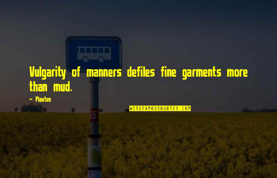Amnesia Orion Quotes By Plautus: Vulgarity of manners defiles fine garments more than