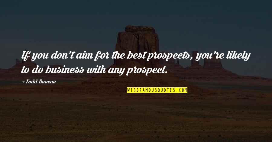 Amnesia Orion Quotes By Todd Duncan: If you don't aim for the best prospects,