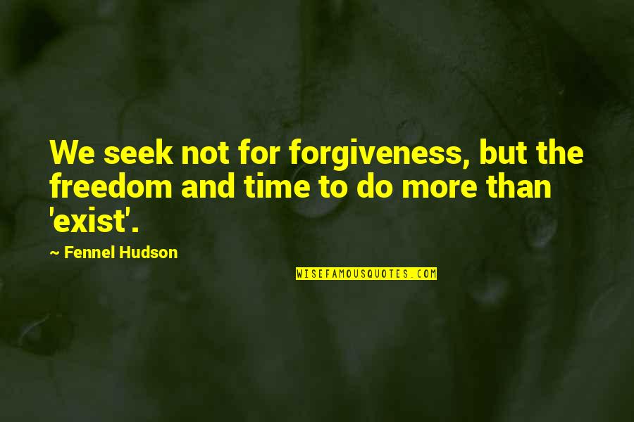 Amnesia Otome Quotes By Fennel Hudson: We seek not for forgiveness, but the freedom