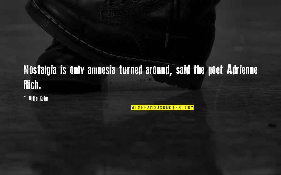 Amnesia Quotes By Alfie Kohn: Nostalgia is only amnesia turned around, said the