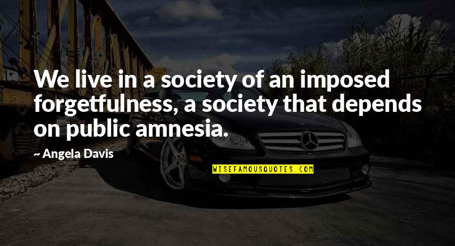 Amnesia Quotes By Angela Davis: We live in a society of an imposed Amnesia Quotes By Angela Davis: We live in a society of an imposed