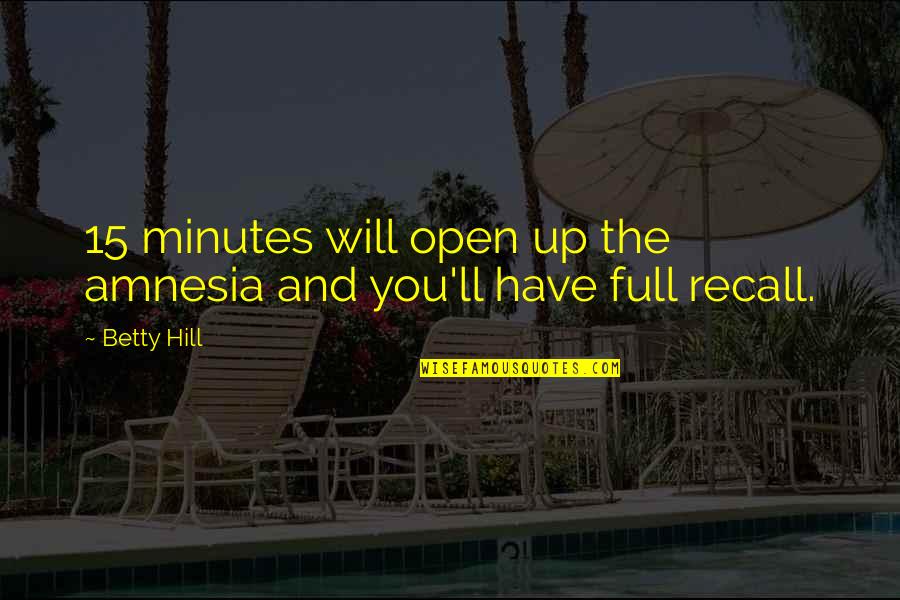 Amnesia Quotes By Betty Hill: 15 minutes will open up the amnesia and