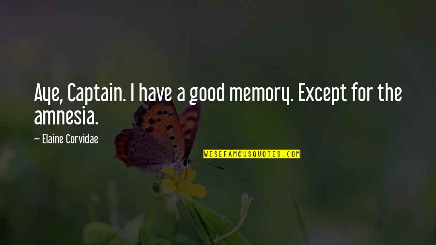 Amnesia Quotes By Elaine Corvidae: Aye, Captain. I have a good memory. Except Amnesia Quotes By Elaine Corvidae: Aye, Captain. I have a good memory. Except