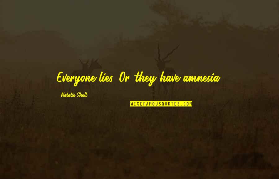 Amnesia Quotes By Natalie Shell: Everyone lies. Or they have amnesia. Amnesia Quotes By Natalie Shell: Everyone lies. Or they have amnesia.
