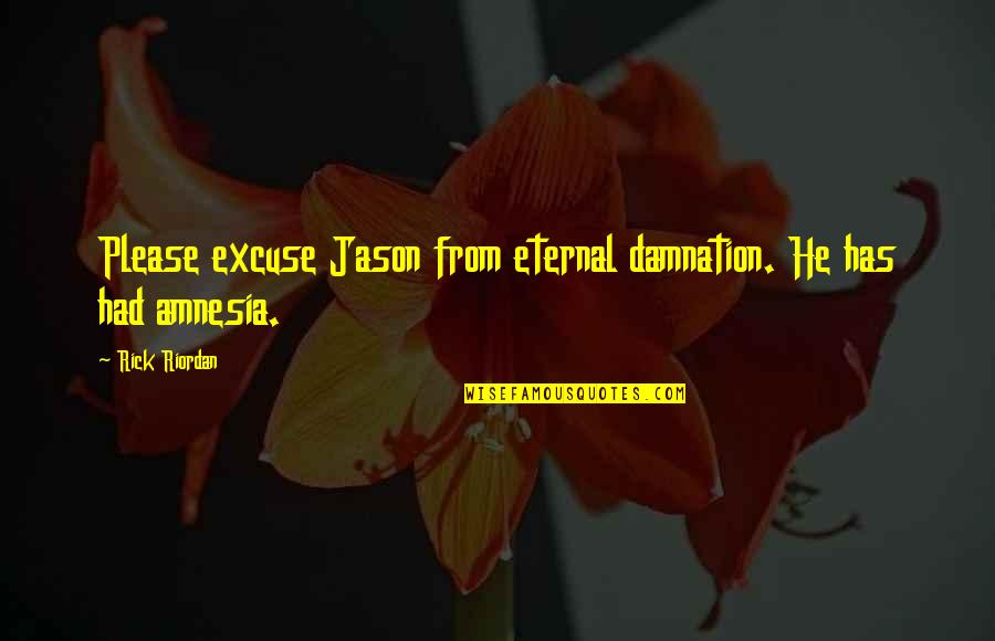 Amnesia Quotes By Rick Riordan: Please excuse Jason from eternal damnation. He has