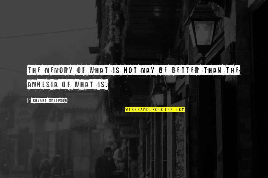 Amnesia Quotes By Robert Smithson: The memory of what is not may be Amnesia Quotes By Robert Smithson: The memory of what is not may be