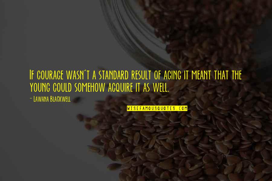 Amnestied Quotes By Lawana Blackwell: If courage wasn't a standard result of aging