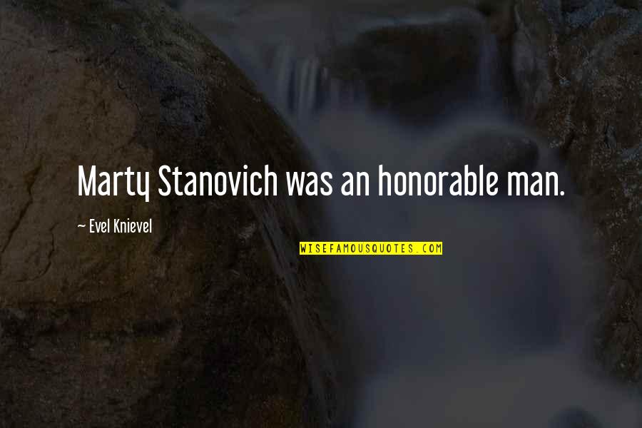Amnesty International Criticism Quotes By Evel Knievel: Marty Stanovich was an honorable man.