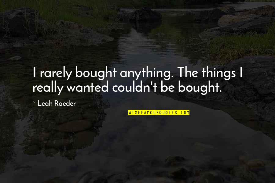 Amnesty International Human Rights Quotes By Leah Raeder: I rarely bought anything. The things I really