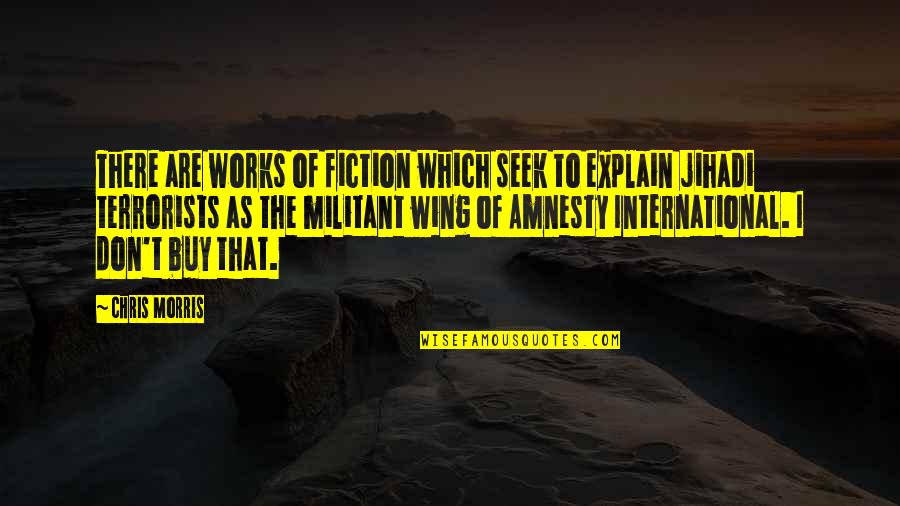 Amnesty's Quotes By Chris Morris: There are works of fiction which seek to Amnesty's Quotes By Chris Morris: There are works of fiction which seek to