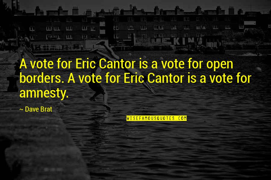 Amnesty's Quotes By Dave Brat: A vote for Eric Cantor is a vote