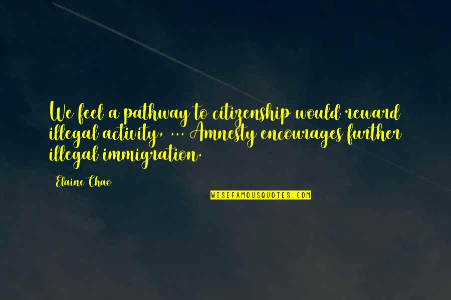 Amnesty's Quotes By Elaine Chao: We feel a pathway to citizenship would reward