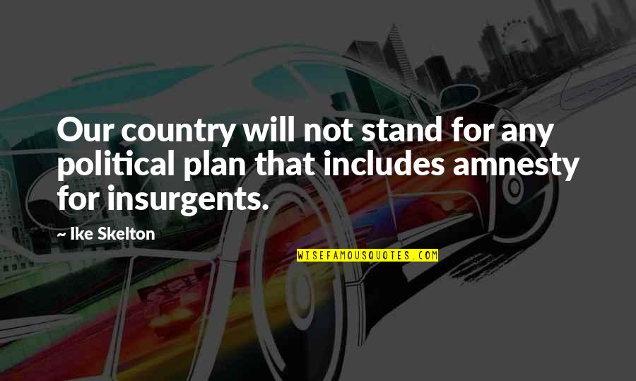 Amnesty's Quotes By Ike Skelton: Our country will not stand for any political Amnesty's Quotes By Ike Skelton: Our country will not stand for any political