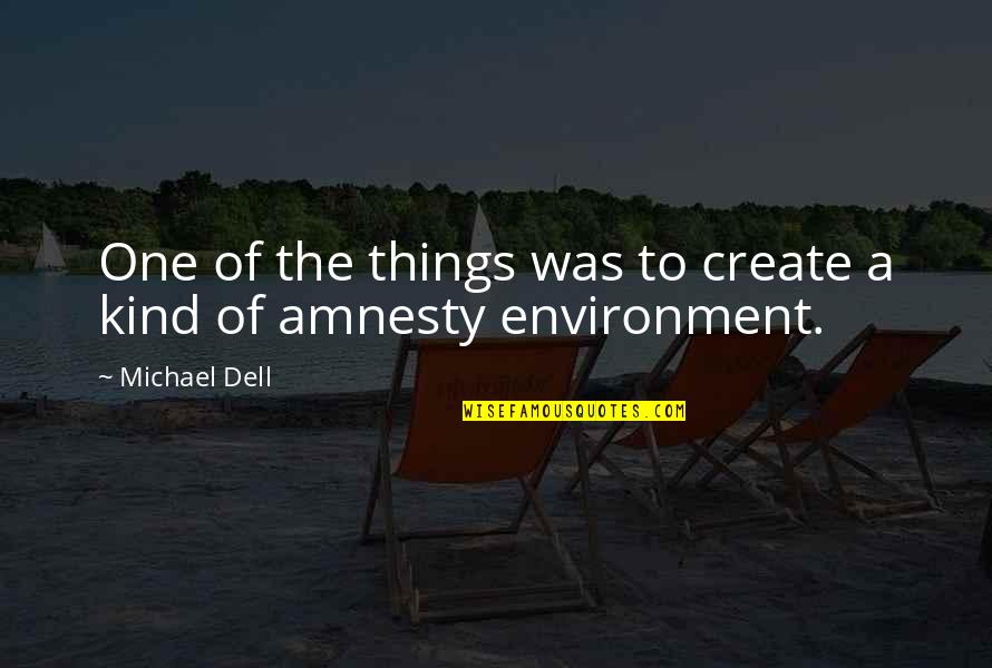 Amnesty's Quotes By Michael Dell: One of the things was to create a