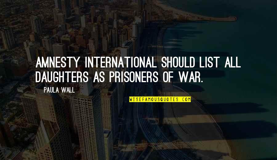 Amnesty's Quotes By Paula Wall: Amnesty International should list all daughters as prisoners