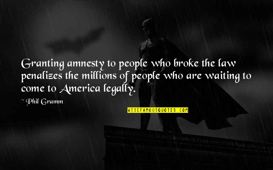 Amnesty's Quotes By Phil Gramm: Granting amnesty to people who broke the law