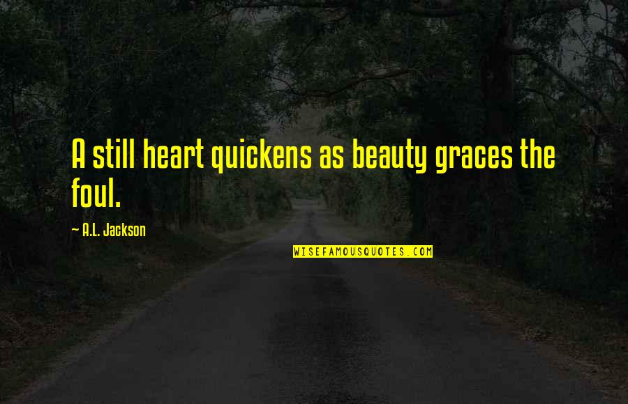 Amnion Crisis Quotes By A.L. Jackson: A still heart quickens as beauty graces the